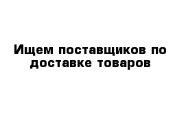 Ищем поставщиков по доставке товаров